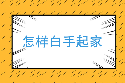 怎样白手起家学生党该怎么白手起家