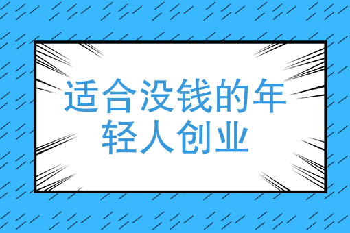 適合沒錢的年輕人創業沒有家庭背景也沒有資金如何創業