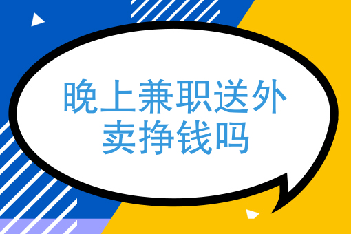 晚上兼職送外賣掙錢嗎送外賣怎麼樣一天可以賺多少錢