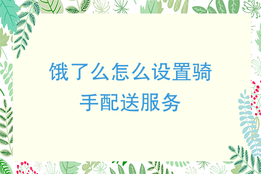 餓了麼怎麼設置騎手配送服務怎麼加入餓了麼送外賣