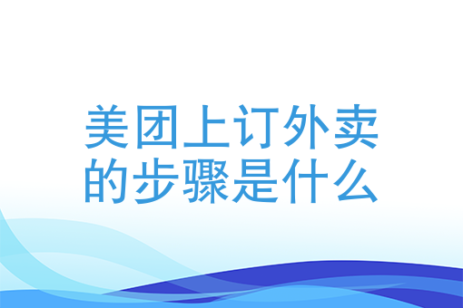 美团上订外卖的步骤是什么美团外卖订餐方法美团外卖如何订餐