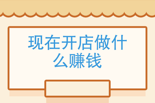 現在開店做什麼賺錢現在做什麼生意比較掙錢不怕吃苦