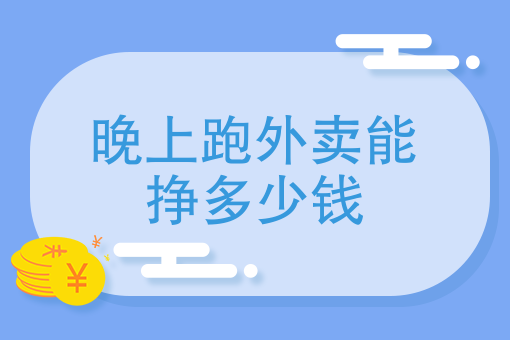 跑外卖晚上能有多少钱_外卖晚上3个小时能挣多少钱_跑外卖晚上兼职一个月能挣多少