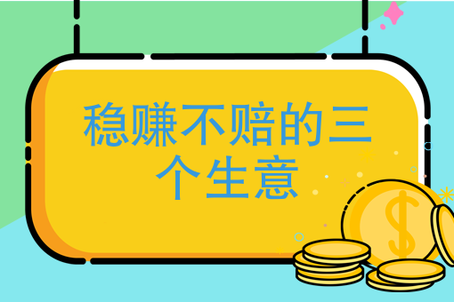 稳赚不赔的三个生意,2021年低成本赚钱的项目有哪些?-快跑者