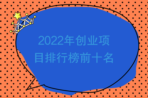 2022年創業項目排行榜前十名2022年幹什麼賺錢