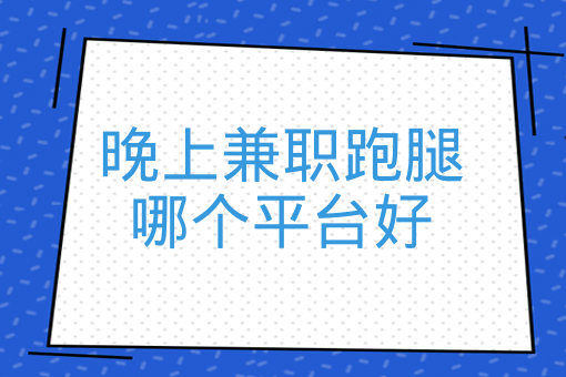 晚上兼職跑腿哪個平臺好