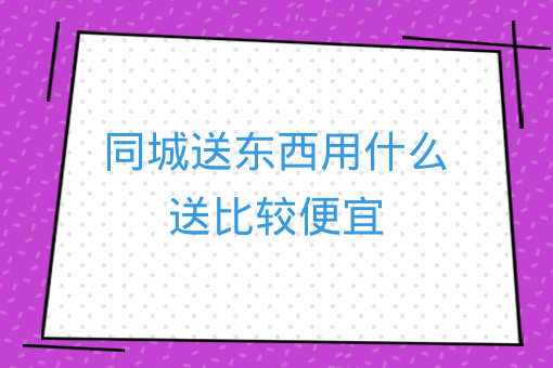 同城送東西用什么送比較便宜