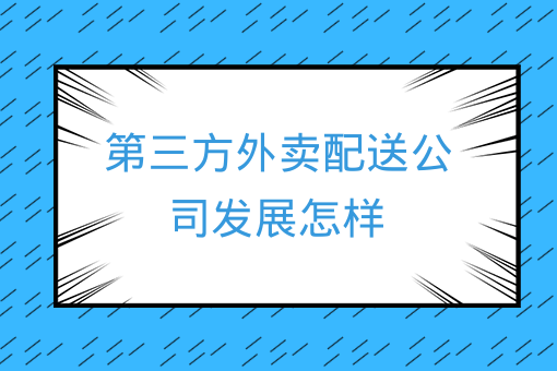 第三方外賣配送公司發展怎樣