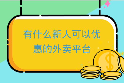 有什么新人可以優惠的外賣平臺