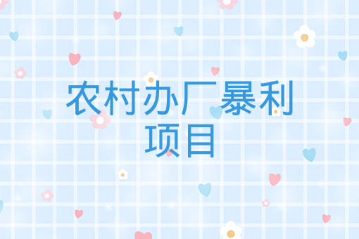 农村办厂暴利项目在农村做什么加工好