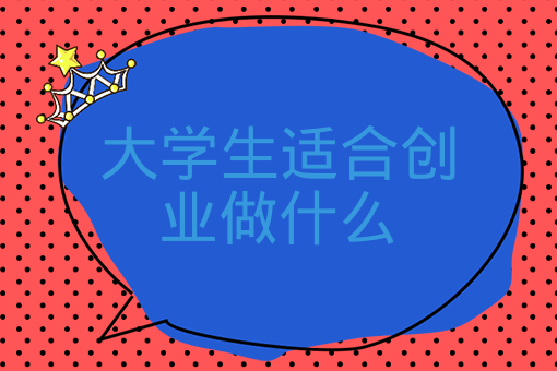 大學生適合創業做什么