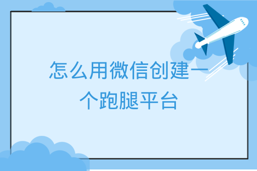 怎么用微信創建一個跑腿平臺