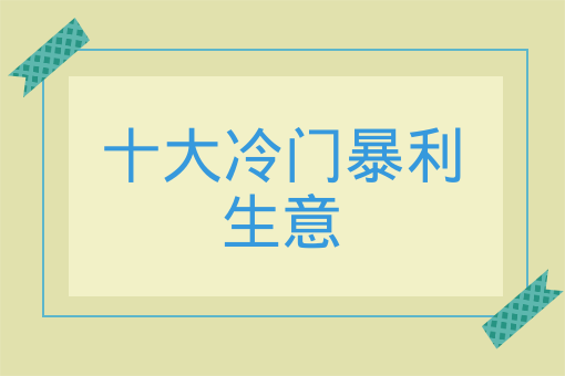 十大冷門暴利生意