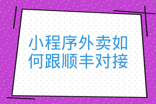 小程序外賣如何跟順豐對接