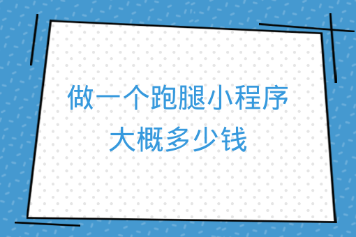 做一個跑腿小程序大概多少錢