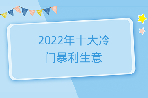 2022年十大冷門暴利生意