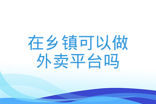 在鄉鎮可以做外賣平臺嗎