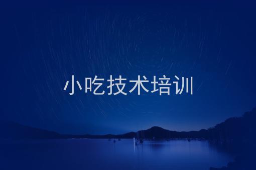 小吃技术培训哪里可以学做美食小吃